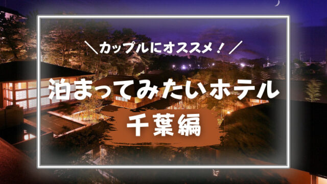 カップルにオススメ 泊まってみたいホテル５選 千葉編 のんカプ
